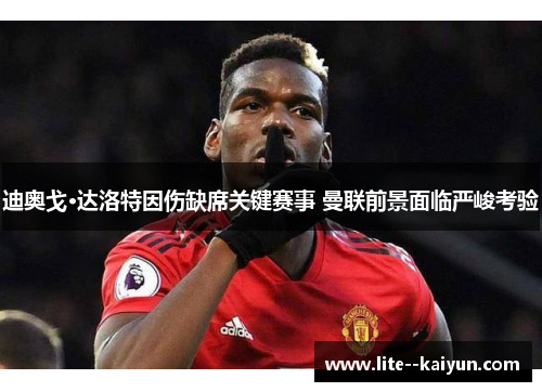 迪奥戈·达洛特因伤缺席关键赛事 曼联前景面临严峻考验 迪奥戈·达洛特因伤缺席关键赛事 曼联前景面临严峻考验