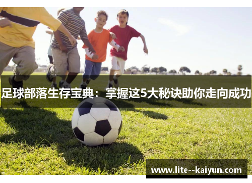 足球部落生存宝典：掌握这5大秘诀助你走向成功