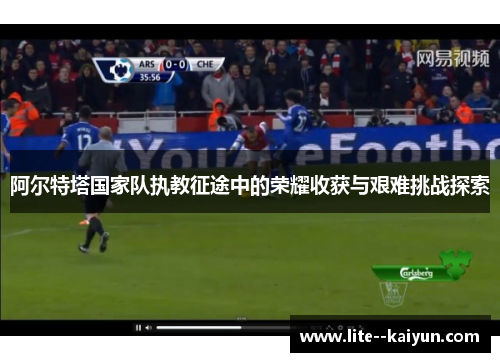 阿尔特塔国家队执教征途中的荣耀收获与艰难挑战探索 阿尔特塔国家队执教征途中的荣耀收获与艰难挑战探索