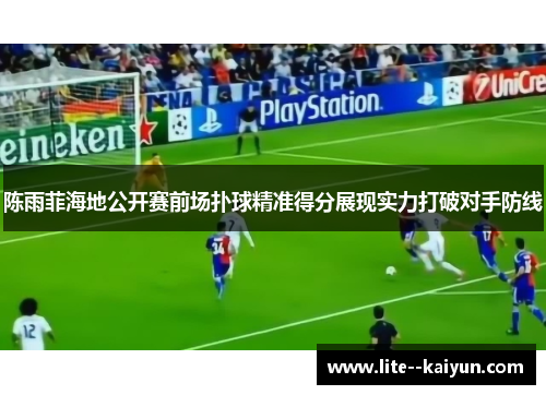 陈雨菲海地公开赛前场扑球精准得分展现实力打破对手防线