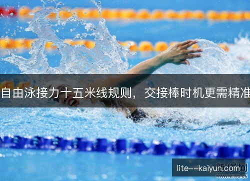 自由泳接力十五米线规则,交接棒时机更需精准 自由泳接力十五米线规则,交接棒时机更需精准